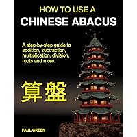 How To Use A Chinese Abacus: A step-by-step guide to addition, subtraction, multiplication, division, roots and more. How To Use A Chinese Abacus: A step-by-step guide to addition, subtraction, multiplication, division, roots and more. Paperback Mass Market Paperback