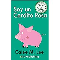 Soy un Cerdito Rosa (Xist Kids Spanish Books) (Spanish Edition) Soy un Cerdito Rosa (Xist Kids Spanish Books) (Spanish Edition) Kindle Hardcover Paperback