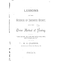 Lessons in the Science of Infinite Spirit, and the Christ Method of Healing Lessons in the Science of Infinite Spirit, and the Christ Method of Healing Kindle Hardcover Paperback