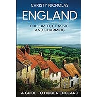 England: Cultured, Classic, and Charming: A Guide to Hidden England (The Hidden Gems Series)