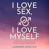 I Love Sex, I Love Myself: Unmasking Sexual Depression, Healing and Winning the Battle Within. Free Yourself from Yourself, by Loving Yourself! I Love Sex, I Love Myself: Unmasking Sexual Depression, Healing and Winning the Battle Within. Free Yourself from Yourself, by Loving Yourself! Audible Audiobook Kindle Paperback