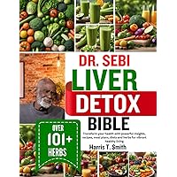 DR. SEBI LIVER DETOX BIBLE: Transform your health with powerful insights, recipes, meal plans, diets and herbs for vibrant healthy living DR. SEBI LIVER DETOX BIBLE: Transform your health with powerful insights, recipes, meal plans, diets and herbs for vibrant healthy living Paperback Kindle