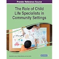 The Role of Child Life Specialists in Community Settings (Advances in Psychology, Mental Health, and Behavioral Studies (Apmhbs) Book Series) The Role of Child Life Specialists in Community Settings (Advances in Psychology, Mental Health, and Behavioral Studies (Apmhbs) Book Series) Paperback Hardcover