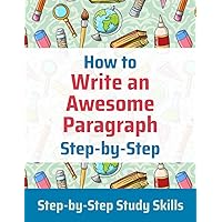 How to Write an Awesome Paragraph Step-by-Step: Step-by-Step Study Skills How to Write an Awesome Paragraph Step-by-Step: Step-by-Step Study Skills Paperback Kindle