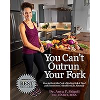 You Can't Outrun Your Fork: How to Break the Cycle of Feeling Sick & Tired and Transition to a Healthier Life, Naturally You Can't Outrun Your Fork: How to Break the Cycle of Feeling Sick & Tired and Transition to a Healthier Life, Naturally Paperback Kindle