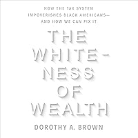 The Whiteness of Wealth: How the Tax System Impoverishes Black Americans - and How We Can Fix It The Whiteness of Wealth: How the Tax System Impoverishes Black Americans - and How We Can Fix It Paperback Audible Audiobook Kindle Hardcover