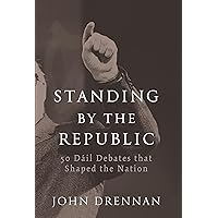 50 Dáil Debates that Shaped the Nation: Standing by the Republic 50 Dáil Debates that Shaped the Nation: Standing by the Republic Kindle Hardcover