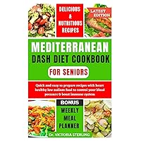 MEDITERRANEAN DASH DIET COOKBOOK FOR SENIORS: Quick and easy to prepare recipes with heart healthy low sodium food to control your blood pressure & boost immune system MEDITERRANEAN DASH DIET COOKBOOK FOR SENIORS: Quick and easy to prepare recipes with heart healthy low sodium food to control your blood pressure & boost immune system Paperback Kindle