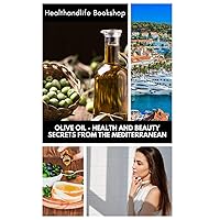 Olive oil - health and beauty secrets from the Mediterranean: Myths about olive | Interesting facts about Olive oil | 10 simple and effective olive oil beauty recipes