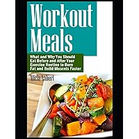 Workout Meals: What and Why You Should Eat Before and After Your Exercise Routine to Burn Fat and Build Muscels Faster Workout Meals: What and Why You Should Eat Before and After Your Exercise Routine to Burn Fat and Build Muscels Faster Paperback Kindle