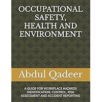 OCCUPATIONAL SAFETY, HEALTH AND ENVIRONMENT: A GIDE FOR WORKPLACE HAZARDS IDENTIFICATION, CONTROL, RISK ASSESSMENT & ACCIDENT REPORTING OCCUPATIONAL SAFETY, HEALTH AND ENVIRONMENT: A GIDE FOR WORKPLACE HAZARDS IDENTIFICATION, CONTROL, RISK ASSESSMENT & ACCIDENT REPORTING Paperback Kindle