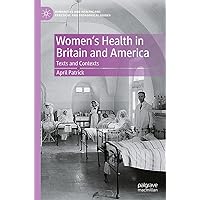 Women's Health in Britain and America: Texts and Contexts (Humanities and Healthcare: Practical and Pedagogical Guides) Women's Health in Britain and America: Texts and Contexts (Humanities and Healthcare: Practical and Pedagogical Guides) Kindle Paperback
