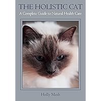 Holistic Cat: A Complete Guide to Natural Health Care Holistic Cat: A Complete Guide to Natural Health Care Kindle Paperback Mass Market Paperback