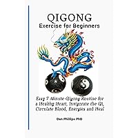 Qigong Exercises for Beginners: Easy 7 Minute Qigong Routine for a Healthy Heart, Invigorate the Qi, Circulate Blood, Energies and Heal Qigong Exercises for Beginners: Easy 7 Minute Qigong Routine for a Healthy Heart, Invigorate the Qi, Circulate Blood, Energies and Heal Kindle Paperback
