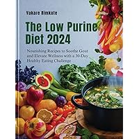 The Low Purine Diet 2024: Nourishing Recipes to Soothe Gout and Elevate Wellness with a 30-Day Healthy Eating Challenge The Low Purine Diet 2024: Nourishing Recipes to Soothe Gout and Elevate Wellness with a 30-Day Healthy Eating Challenge Paperback Kindle Hardcover