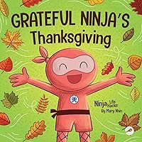 Grateful Ninja's Thanksgiving: A Rhyming Children's Book About Gratitude (Ninja Life Hacks) Grateful Ninja's Thanksgiving: A Rhyming Children's Book About Gratitude (Ninja Life Hacks) Paperback Kindle Hardcover