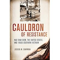 Cauldron of Resistance: Ngo Dinh Diem, the United States, and 1950s Southern Vietnam (The United States in the World) Cauldron of Resistance: Ngo Dinh Diem, the United States, and 1950s Southern Vietnam (The United States in the World) Kindle Hardcover Paperback