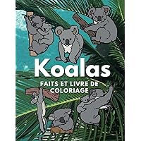Koalas : Faits et livre de coloriage: pour les enfants de 2 à 16 ans (French Edition) Koalas : Faits et livre de coloriage: pour les enfants de 2 à 16 ans (French Edition) Paperback