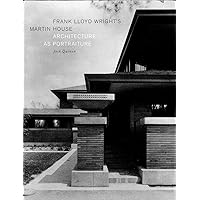 Frank Lloyd Wright's Martin House: Architecture as Portraiture Frank Lloyd Wright's Martin House: Architecture as Portraiture Hardcover