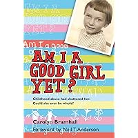 Am I A Good Girl Yet?: Childhood abuse had shattered her. Could she ever be whole? Am I A Good Girl Yet?: Childhood abuse had shattered her. Could she ever be whole? Paperback Kindle