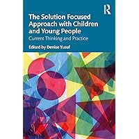 The Solution Focused Approach with Children and Young People: Current Thinking and Practice The Solution Focused Approach with Children and Young People: Current Thinking and Practice Kindle Paperback Hardcover