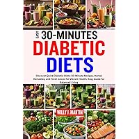 EASY 30 MINUTES DIABETIC DIETS: Discover Quick Diabetic Diets: 30-Minute Recipes, Herbal Remedies, and Fresh Juices for Vibrant Health. Easy Guide for Balanced Living EASY 30 MINUTES DIABETIC DIETS: Discover Quick Diabetic Diets: 30-Minute Recipes, Herbal Remedies, and Fresh Juices for Vibrant Health. Easy Guide for Balanced Living Paperback Kindle