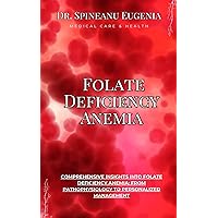 Comprehensive Insights into Folate Deficiency Anemia: From Pathophysiology to Personalized Management (Medical care and health) Comprehensive Insights into Folate Deficiency Anemia: From Pathophysiology to Personalized Management (Medical care and health) Kindle Paperback