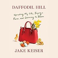 Daffodil Hill: Uprooting My Life, Buying a Farm, and Learning to Bloom Daffodil Hill: Uprooting My Life, Buying a Farm, and Learning to Bloom Audible Audiobook Hardcover Kindle