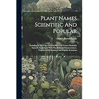 Plant Names Scientific And Popular: Including In The Case Of Each Plant The Correct Botanicla Name In Accordance With The Reformed Nomenclature, Together With Botanical And Popular Synonyms Plant Names Scientific And Popular: Including In The Case Of Each Plant The Correct Botanicla Name In Accordance With The Reformed Nomenclature, Together With Botanical And Popular Synonyms Paperback Hardcover