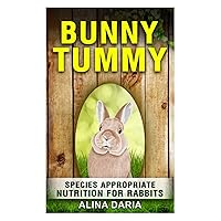 Bunny Tummy - Species appropriate nutrition for rabbits: A comprehensive guide to rabbit food and to reduce your costs (Guidebook series on species appropriate keeping and care of rabbits)