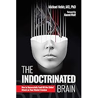 The Indoctrinated Brain: How to Successfully Fend Off the Global Attack on Your Mental Freedom The Indoctrinated Brain: How to Successfully Fend Off the Global Attack on Your Mental Freedom Hardcover Audible Audiobook Kindle
