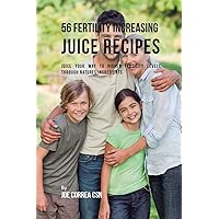56 Fertility Increasing Juice Recipes: Juice Your Way to Higher Fertility Levels through Natures Ingredients 56 Fertility Increasing Juice Recipes: Juice Your Way to Higher Fertility Levels through Natures Ingredients Paperback