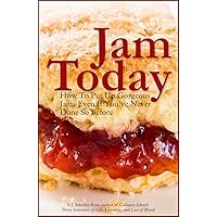Jam Today: How To Put Up Gorgeous Jams Even If You’ve Never Done So Before Jam Today: How To Put Up Gorgeous Jams Even If You’ve Never Done So Before Kindle