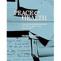 Peace & Health: How a Group of Small-Town Activists and College Students Set Out to Change Healthcare Peace & Health: How a Group of Small-Town Activists and College Students Set Out to Change Healthcare Kindle Audible Audiobook Paperback