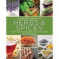 National Geographic Complete Guide to Herbs and Spices: Remedies, Seasonings, and Ingredients to Improve Your Health and Enhance Your Life National Geographic Complete Guide to Herbs and Spices: Remedies, Seasonings, and Ingredients to Improve Your Health and Enhance Your Life Paperback Hardcover