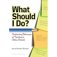 What Should I Do? Confronting Dilemmas of Teaching in Urban Schools (the series on school reform) What Should I Do? Confronting Dilemmas of Teaching in Urban Schools (the series on school reform) Kindle Paperback