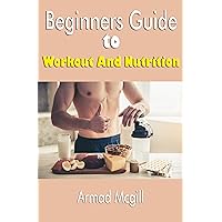 Beginners Guide To Workout And Nutrition: Dieting And Exercising Beginners Guide To Workout And Nutrition: Dieting And Exercising Kindle Paperback