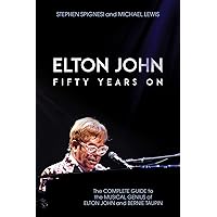 Elton John: Fifty Years On: The Complete Guide to the Musical Genius of Elton John and Bernie Taupin Elton John: Fifty Years On: The Complete Guide to the Musical Genius of Elton John and Bernie Taupin Paperback Kindle