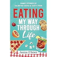 Eating My Way Through Life: Family Stories of Talented Cooks & Tasty Food Eating My Way Through Life: Family Stories of Talented Cooks & Tasty Food Paperback Kindle