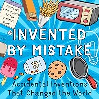 Invented by Mistake: Accidental Inventions that Changed the World - Illustrated Invention Stories to Inspire Children and Curious Readers Invented by Mistake: Accidental Inventions that Changed the World - Illustrated Invention Stories to Inspire Children and Curious Readers Paperback