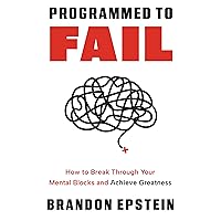 Programmed to Fail: How to Break Through Your Mental Blocks and Achieve Greatness