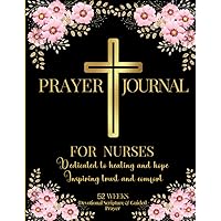 Prayer Journal For Nurses, Dedicated to Healing & Hope, Inspiring Trust & Comfort: 52 Weeks Devotional Scripture and Guided Prayer