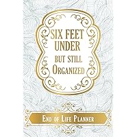 Six Feet Under But Still Organized: End of Life Planner Six Feet Under But Still Organized: End of Life Planner Paperback Hardcover