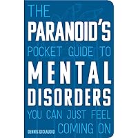 The Paranoid's Pocket Guide to Mental Disorders You Can Just Feel Coming On The Paranoid's Pocket Guide to Mental Disorders You Can Just Feel Coming On Paperback Kindle