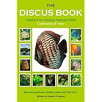 The Discus Book Tropical Fish Keeping Special Edition: Celebrating 25 years - Natural Aquariums, Healthy Diets and Fish Care The Discus Book Tropical Fish Keeping Special Edition: Celebrating 25 years - Natural Aquariums, Healthy Diets and Fish Care Paperback Kindle Hardcover
