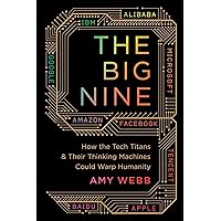 The Big Nine: How the Tech Titans and Their Thinking Machines Could Warp Humanity The Big Nine: How the Tech Titans and Their Thinking Machines Could Warp Humanity Audible Audiobook Hardcover Kindle Paperback Preloaded Digital Audio Player