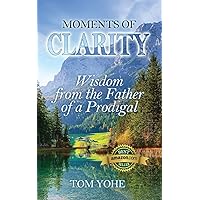 Moments of Clarity: Wisdom from the Father of a Prodigal Moments of Clarity: Wisdom from the Father of a Prodigal Paperback Kindle Hardcover