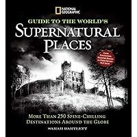 National Geographic Guide to the World's Supernatural Places: More Than 250 Spine-Chilling Destinations Around the Globe National Geographic Guide to the World's Supernatural Places: More Than 250 Spine-Chilling Destinations Around the Globe Hardcover