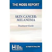The Moss Report - Skin Cancer: MelanomaTreatment Guide The Moss Report - Skin Cancer: MelanomaTreatment Guide Kindle Paperback