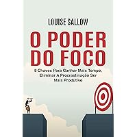 O Poder Do Foco: 8 Chaves Para Ganhar Mais Tempo, Eliminar A Procrastinação Ser Mais Produtivo (Portuguese Edition)